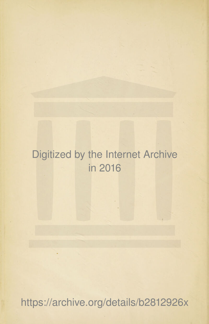 Digitized by the Internet Archive in 2016 https ://arch i ve. org/detai Is/b2812926x