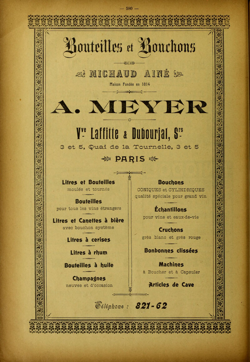 •>»Æ3? ?Ü5 && I *SS6 m 1 s st ê m Ax m r/i w É i St t V, § «£vc m is ^_Jyl M i*V( p> kî* <§ P Ét É g É S£ ra P tsu 'K ^mtâlk% et ^mâtm% Maison Fondée en 1814 —; -x4*r=c -©- irs V Lalfllte « DuDonrjil, S1 3 et S, (ÇuLai de la. Tournelle, 3 et 5 -**■ Pflt^IS su- tures et Bouteilles moulés et tournés Bouteilles pour tous les vins étrangers Litres et Canettes à bière avec bouchon système Litres à cerises EKjPJE É Litres à rhum Bouteilles à huile Champagnes neuves et d’occasion Bouchons CONIQUES et CYLINDRIQUES qualité spéciale pour grand vin Échantillons pour vins et eaux-de-vie Cruchons grès blanc et grès rouge Bonbonnes clissées Machines à Boucher et à Capsuler Articles de Cave s+g g Ÿè i m kSx m ►V. ■M m St m m m m M *sl