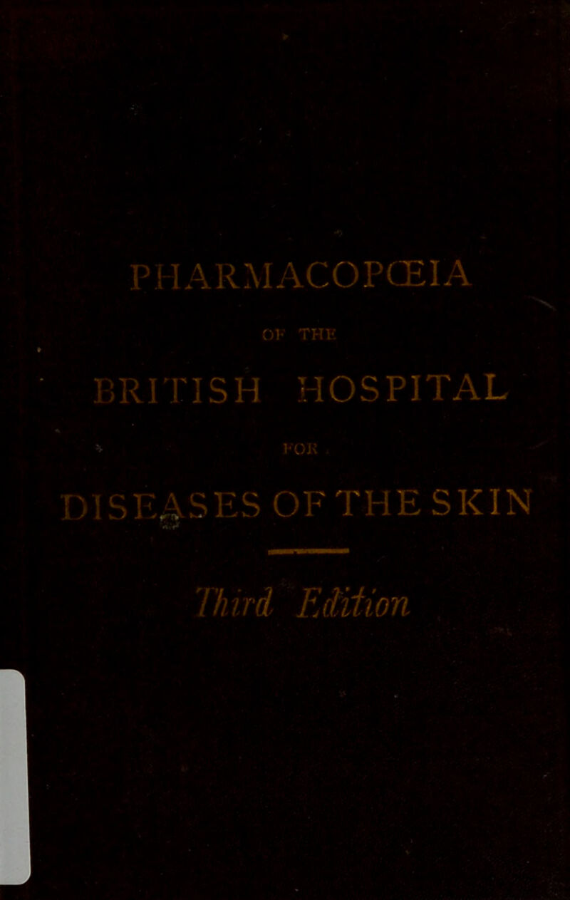 PHARMACOPCEIA OF THH BRITISH HOSPITAL ^ I-OK DISEASES OF THE SKIN Third Eiiiion