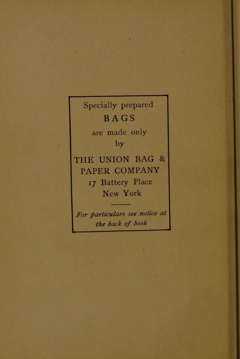 Specially prepared BAGS are made only by THE UNION BAG & PAPER COMPANY 17 Battery Place New York For particulars see notice at the back of book