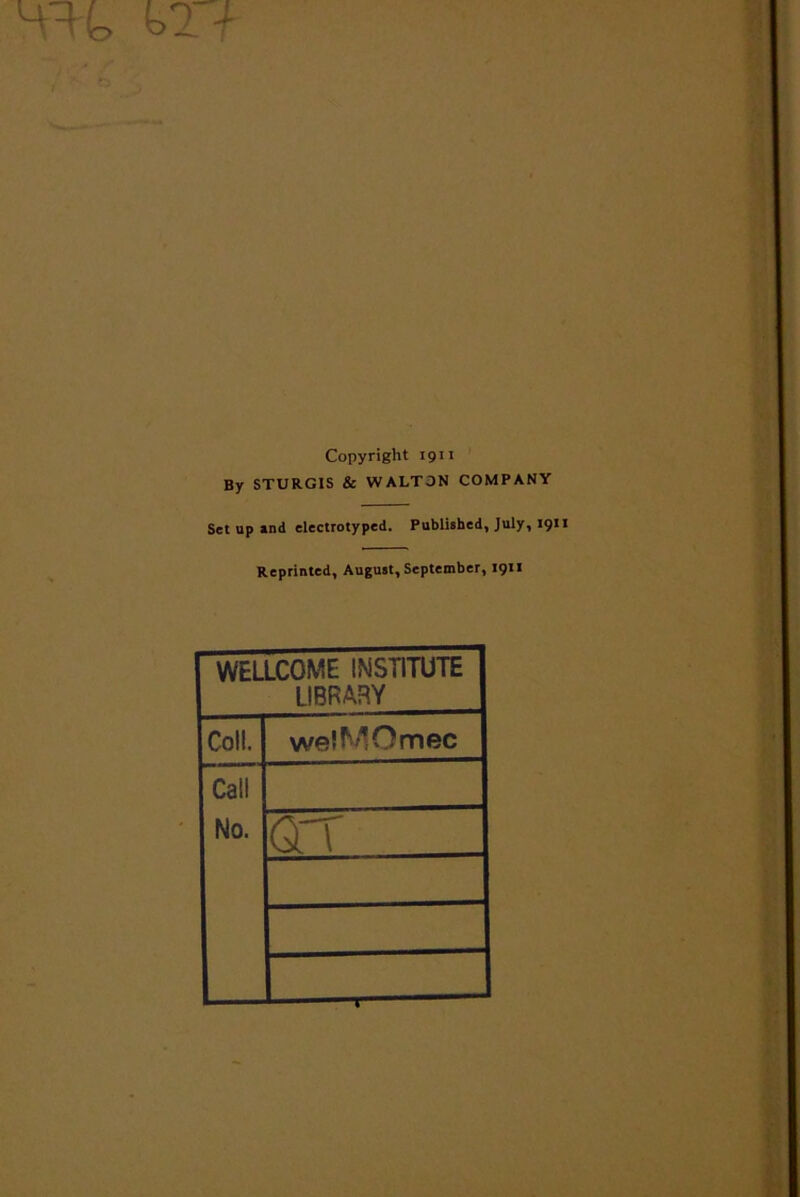 m-t bTf Copyright 1911 By STURGIS & WALTON COMPANY Set up ind electrotyped. Published, July, 19U Reprinted, August, September, 1911 WELLCOME INSTITUTE LIBRARY Coll. welMOmec Call No. QT