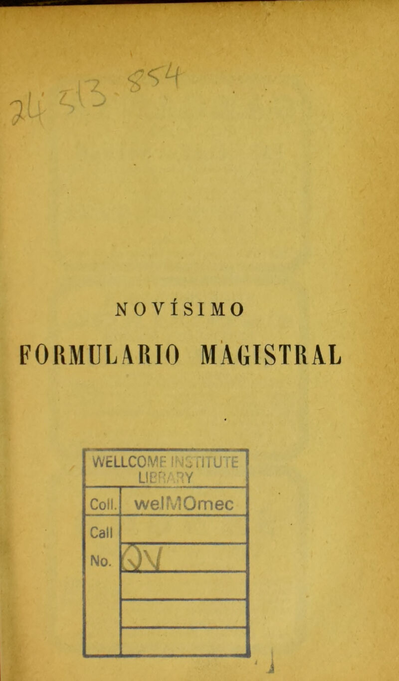 NOVÎSIMO FORMULARIO MAGISTRAL WELLCOME INCTiTUTE LlCF:/nY Coll. welMOmec Call No. :^\l