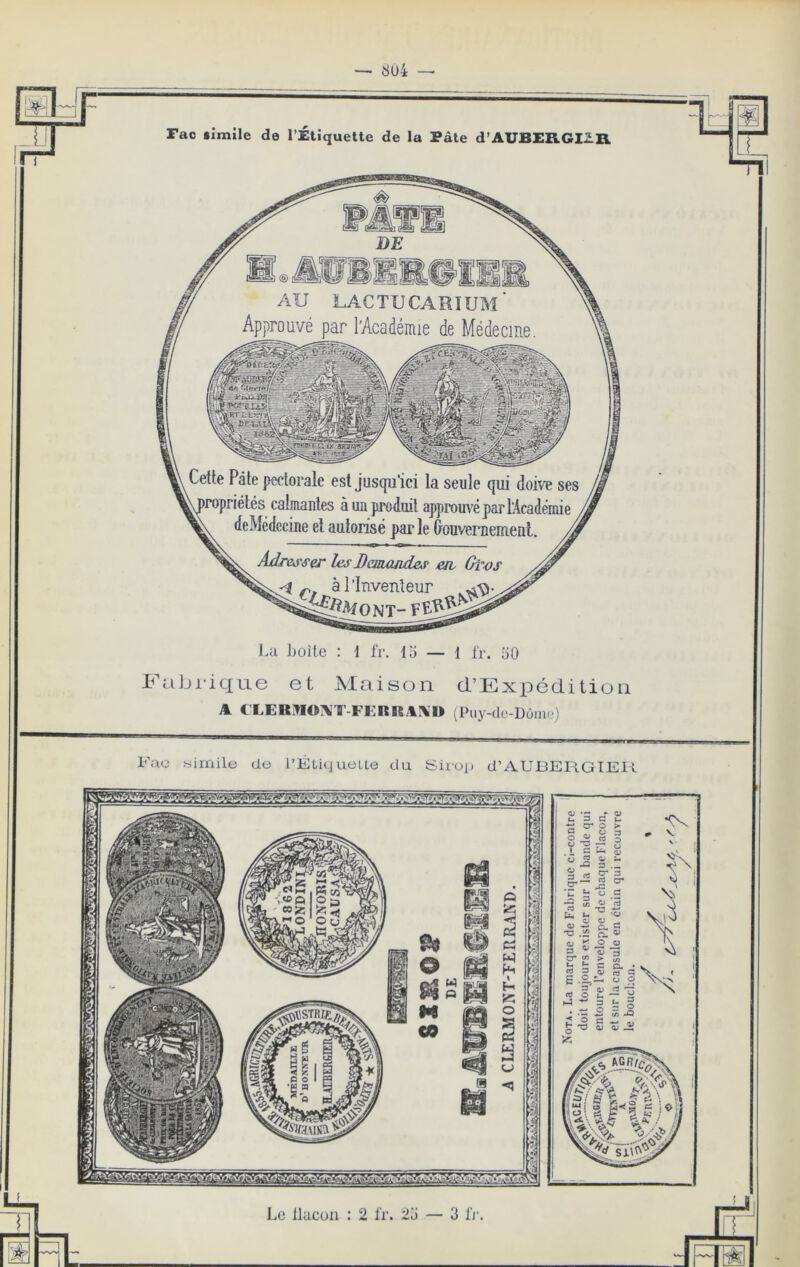 DE AU LACTUCARIUM* ^ l’Académie de Médecine. Cette Pâte pectorale est jusqu’ici la seule qui doive ses propriétés cabuanles à un produit approuvé par bicadêniie deMcdecine et autorisé par le doTivernemenl. Adresser les dcuuuides en Gtvs à l’Inventeur rac iimile de l’Étiquette de la Pâte d’AUB£RGI2.R J.u boite : \ fr. lo — 1 l'r. 50 FciJji'icxue et Maison d’ExiDédition A C'LERB0\T-FI<:RISA^'I> ^Puy-dc-Dûnie) Fac Himile de l’FLiqueUe du Siioi) d’AUBERGTEK O -^3 Le Ilucon : 2 l'r. 25 — 3 Ir