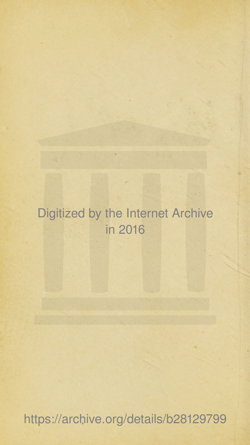 Digitized by the Internet Archive in 2016 https://archive.org/details/b28129799