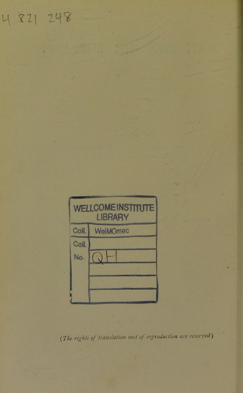 L\ Tl] ZH'? \ WEaCOMElNSmUTE LIBRARY 1 Coll. WelMOmec Coll. No. Q\- L_ {The righls of translation and of reproduction are reserved)