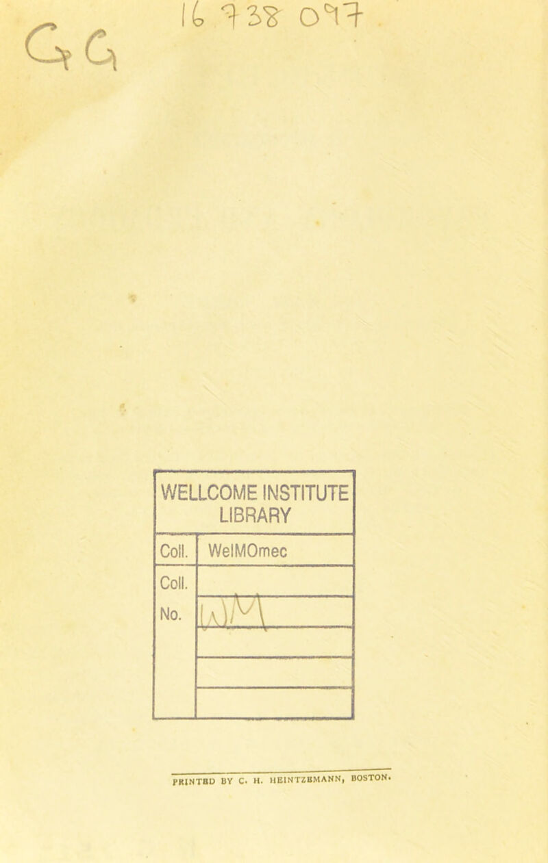 it cm WELLCOME INSTITUTE LIBRARY Coli. WelMOmec Coli. No. BRINTBD UY C. H. HEINTZBMANN, BOSTON.