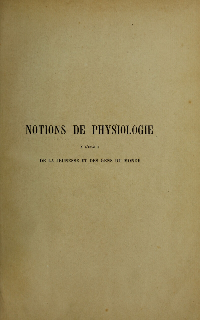 NOTIONS DE PHYSIOLOGIE A L’USAGE DE LA JEUNESSE ET DES GENS DU MONDE