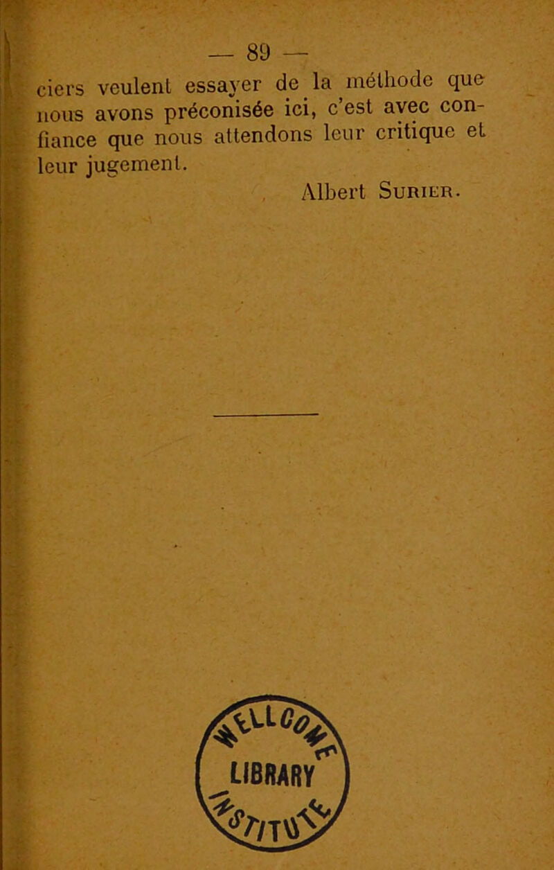 ■ •• fcf ciers veulent essayer de la méthode que nous avons préconisée ici, c’est avec con- fiance que nous attendons leur critique et leur jugement. Albert Suricr.