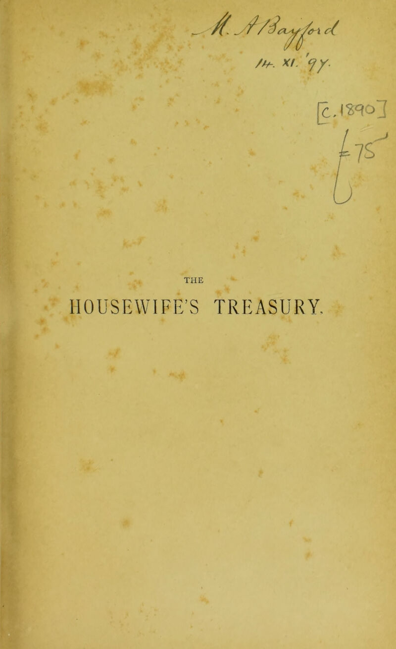 /if. a c/_ A- XL 'cjy. [cJWO^ THE HOUSEWIFE’S TREASURY,