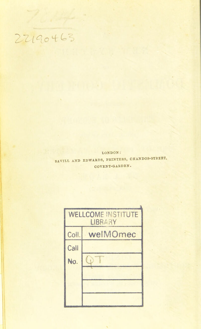 2*^ ^ LONDON: SAYILL AND EDWARDS, PRINTERS, CHAN DOS-STREET, COVENT-GARDEN. WELLCOME INSTITUTE LIBRARY Coll. welMOmec Call No. (fT
