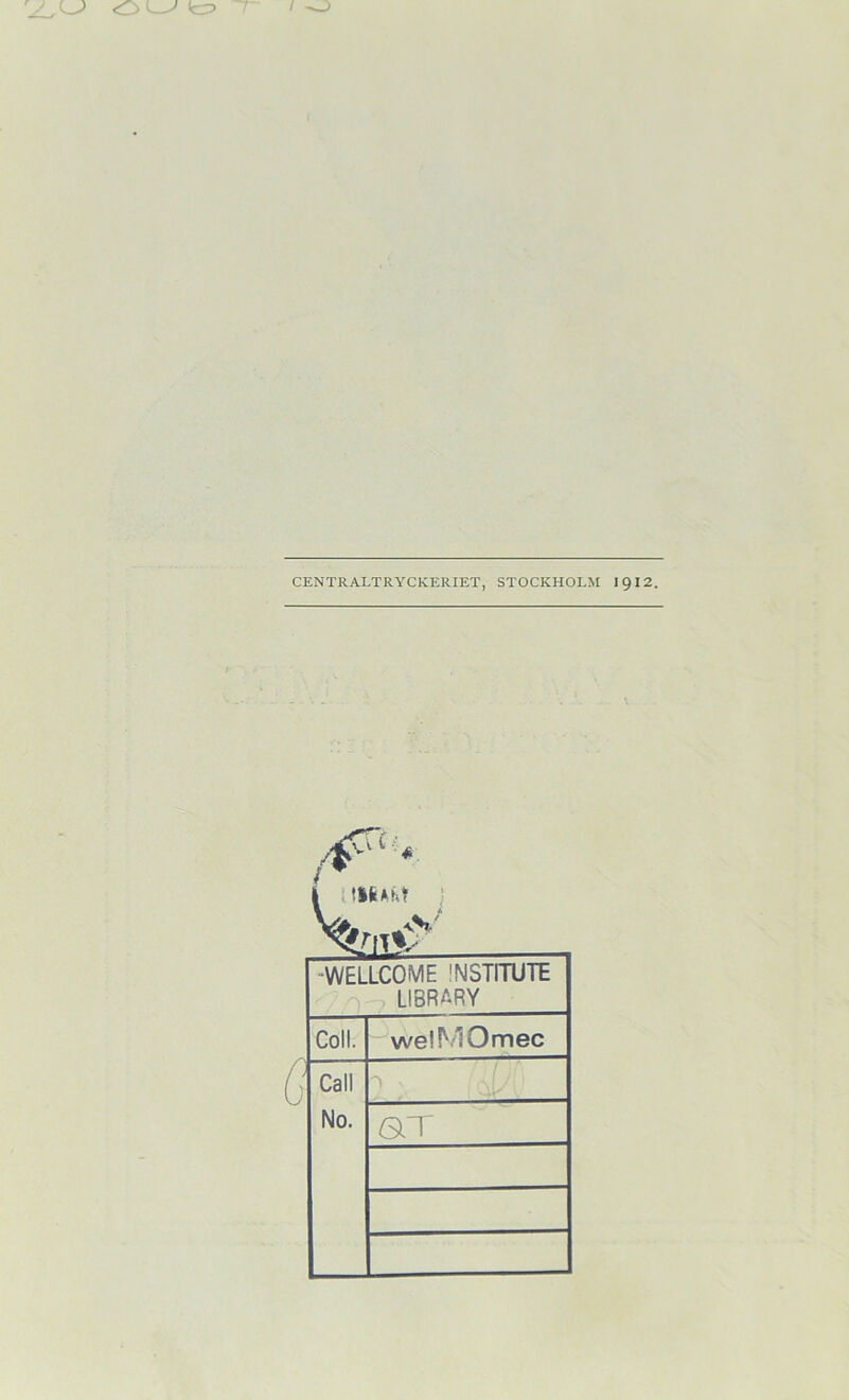 CENTRALTRYCKERIET, STOCKHOLM igi2. WELLCOME 'NSTITUTE LIBRARY Coli. welMOmec Call No. &T