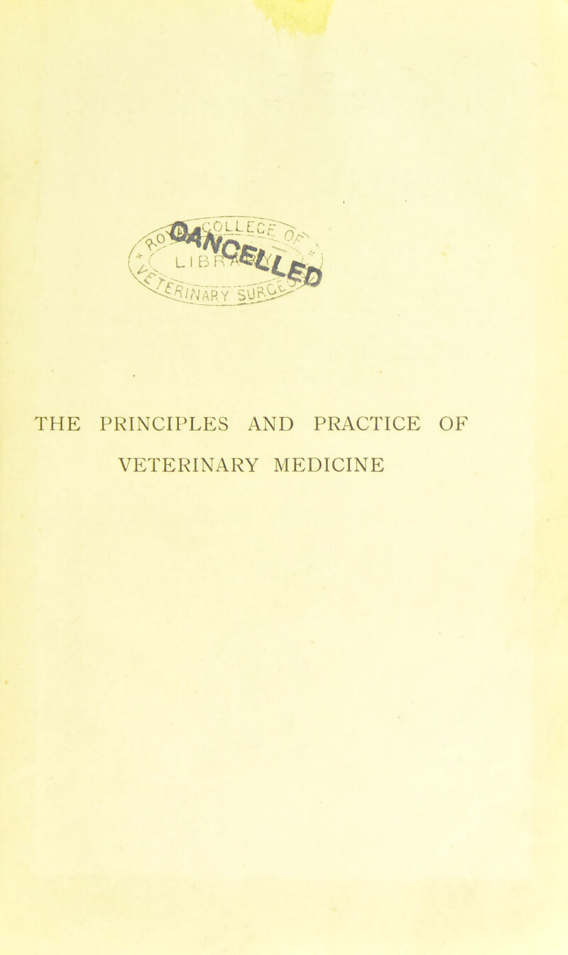 /^o'©4iv. OLLE ^LIBP v ^//'Tarv THE PRINCIPLES AND PRACTICE OF VETERINARY MEDICINE