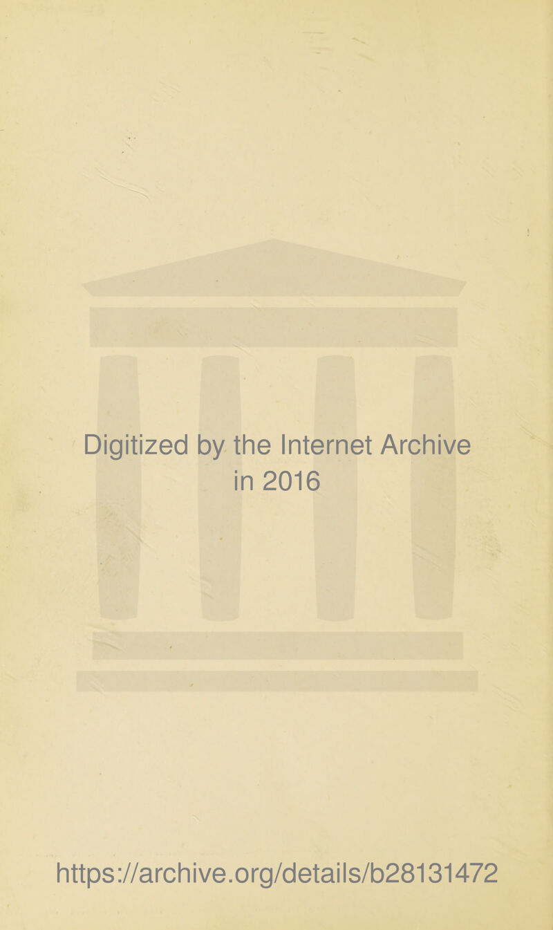 Digitized by the Internet Archive in 2016 https://archive.org/details/b28131472