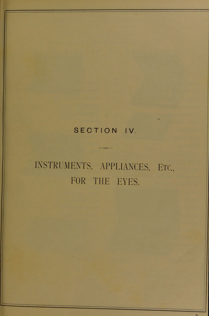 SECTION IV. INSTRUMENTS, APPLIANCES, Etc., FOR THE EYES.