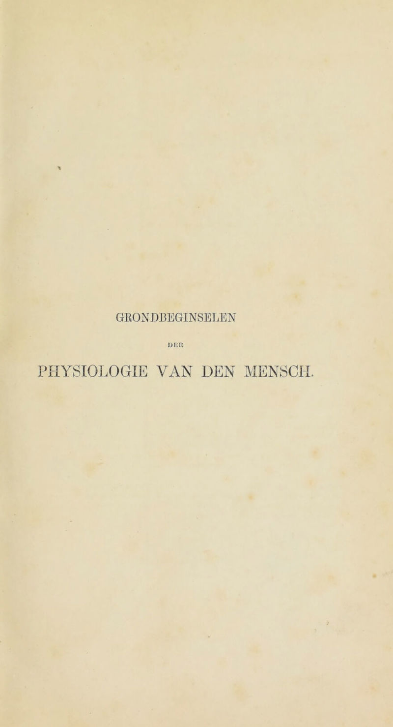 GKONDBEGINSELEN DER PHYSIOLOGIE VAN DEN MENSCH.