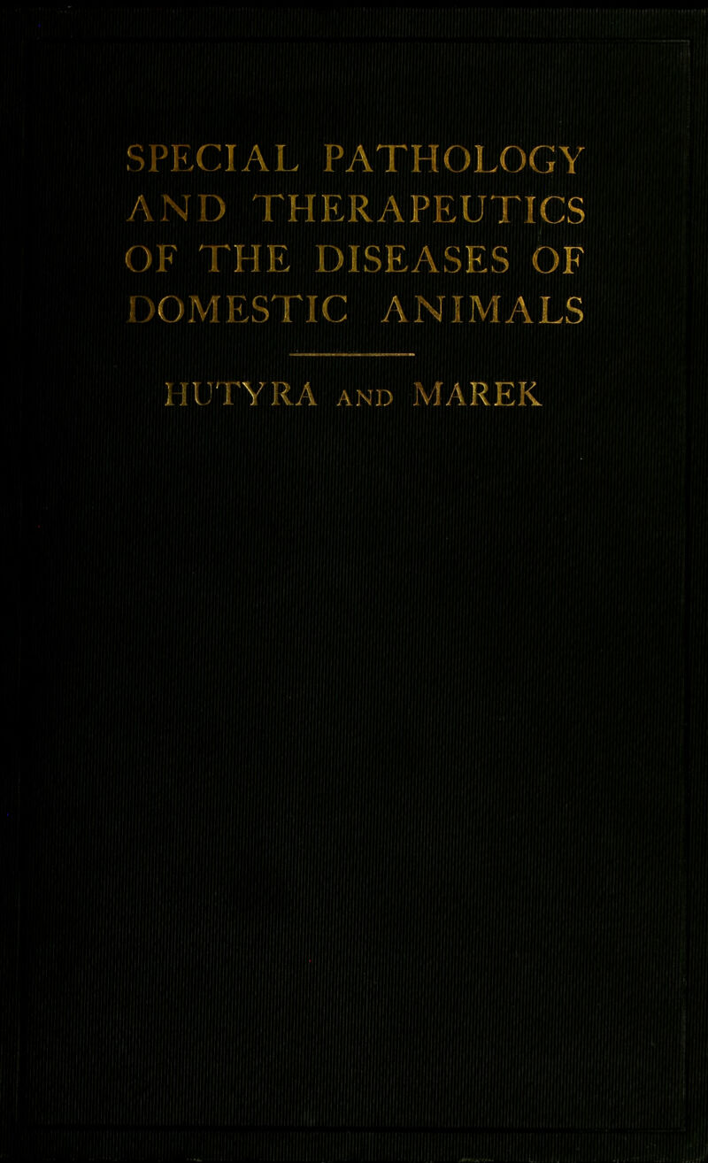 SPECIAL PATHOLOGY AGO THERAPEUTICS OF THE DISEASES OF 0 ME STIC ANIMALS HUTYRA and MAREK