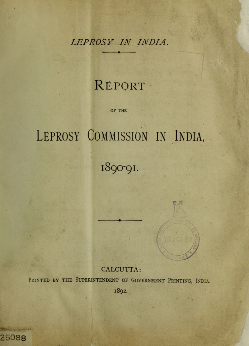 LEPROSY IN INDIA. Report OF THE Leprosy Commission in India, 1890-91. f/ CALCUTTA: Printed by the Superintendent of Government Printing, India. 1892.