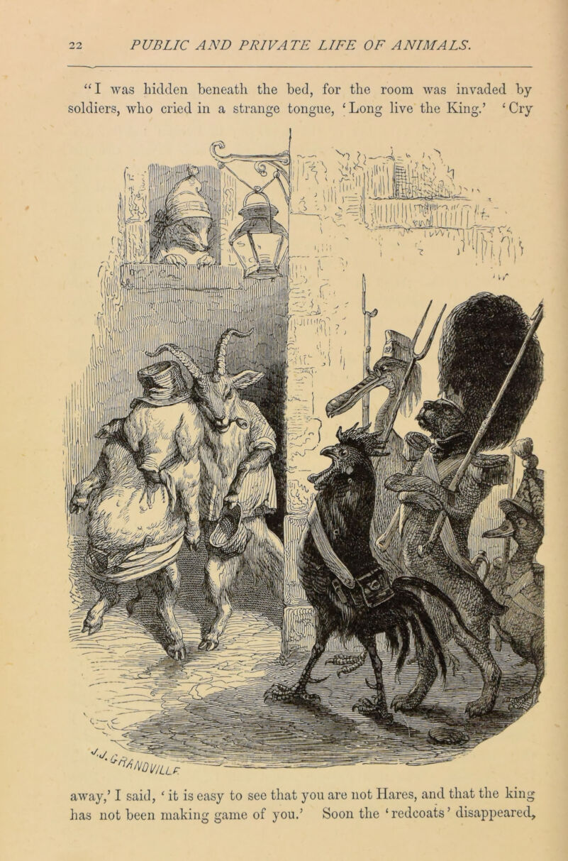 “ I was hidden beneath the bed, for the room was invaded by soldiers, who cried in a strange tongue, ‘ Long live the King.’ 4 Cry away/ I said, ‘ it is easy to see that you are not Hares, and that the king has not been making game of you.’ Soon the ‘redcoats’ disappeared.