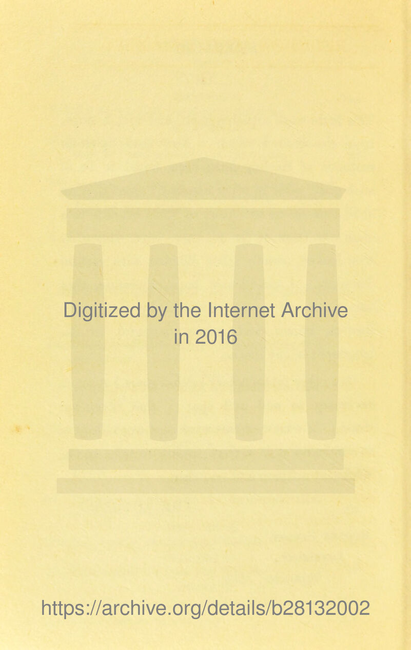 Digitized by the Internet Archive in 2016 https://archive.org/details/b28132002