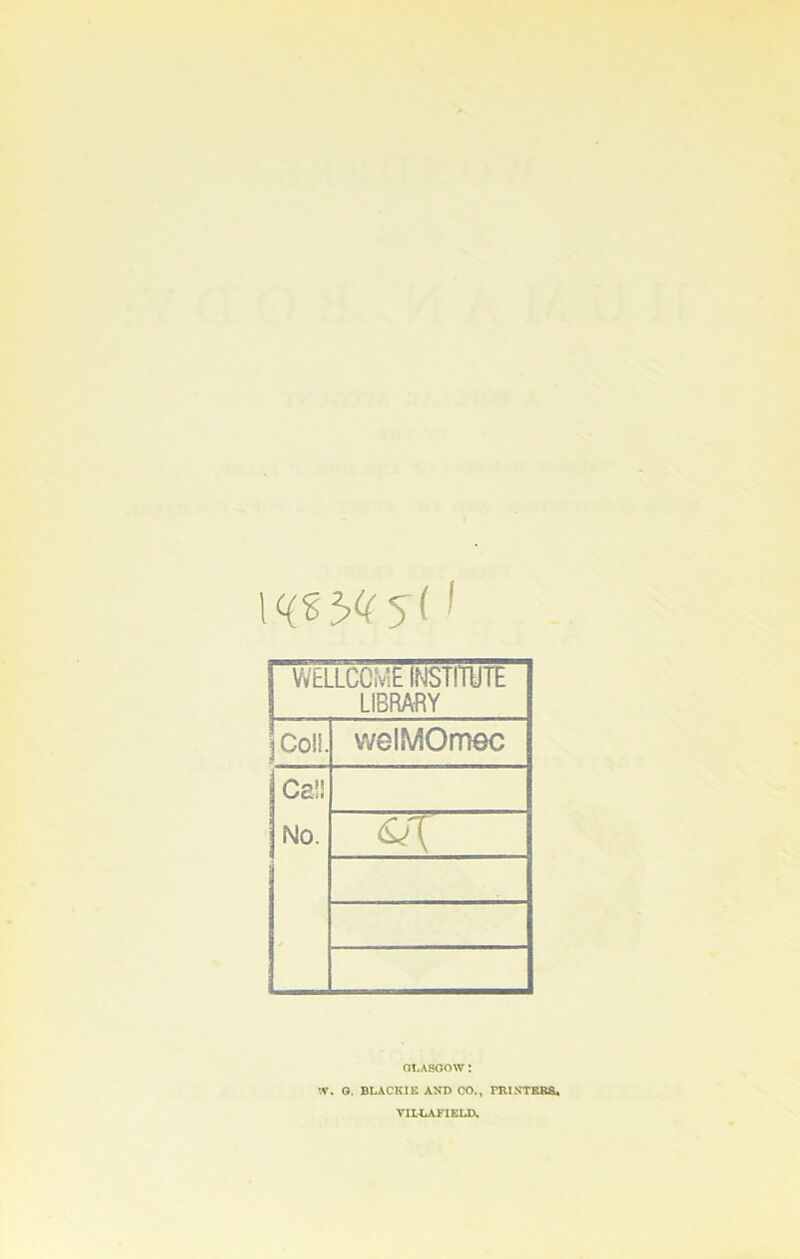 V^ELLCCME INSTmj'Œ LIBRARY Col!. welMOmec Caü No. / GLASGOW ; W. 0. BLACKIE AND CO., PRUSTERa, VII.^*AFIELD.