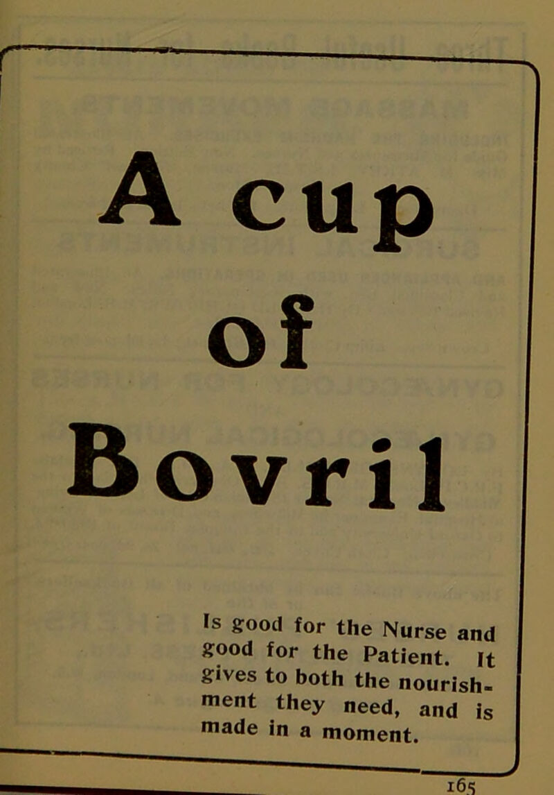 A cup of Bovril Is good for tile Nurse and good for the Patient, it gives to both the nourish- ment they need, and is made in a moment.