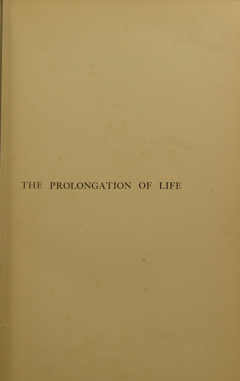 THE PROLONGATION OF LIFE