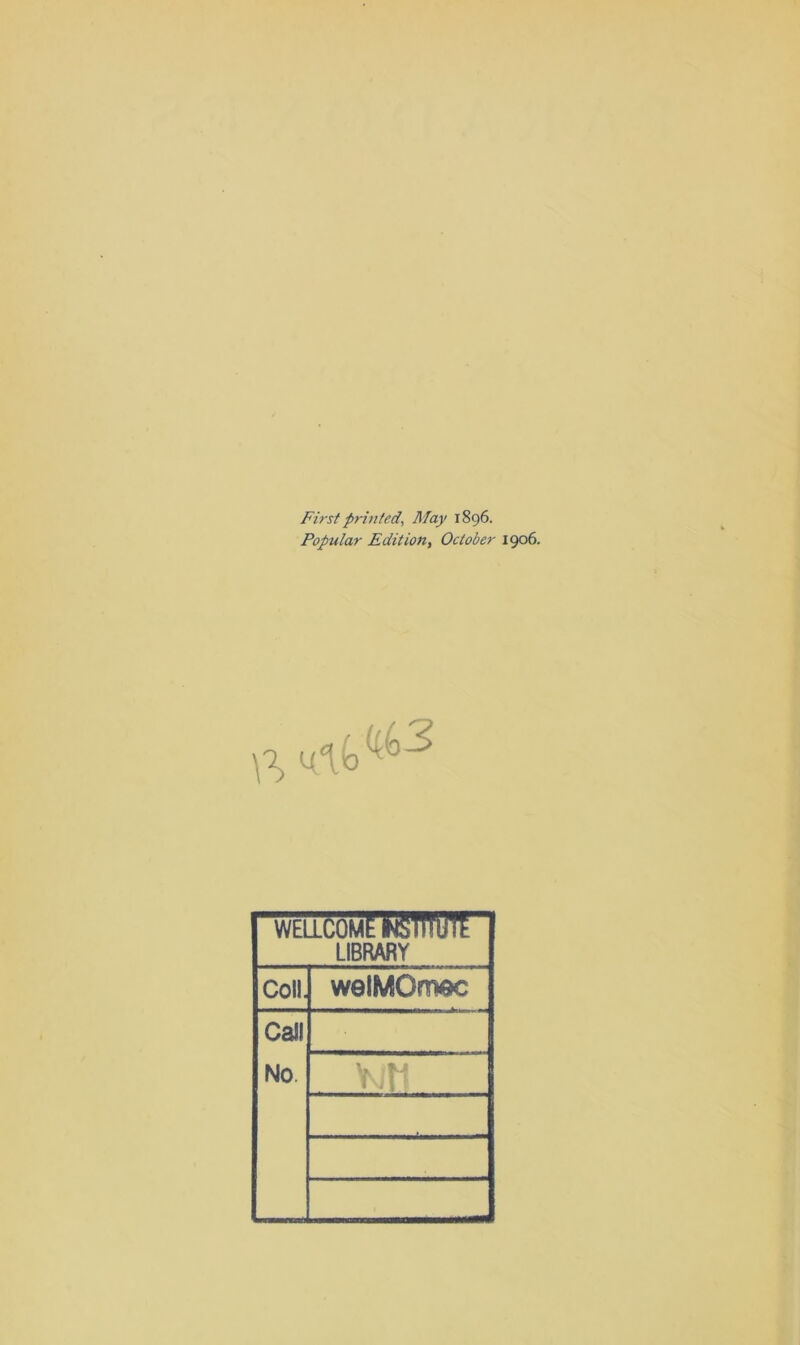 First printed, May X 896. Populär Edition, Octo'oer 1906. WELLCOME WSTHUTE LIBRARY Coli. welMOmac Call No