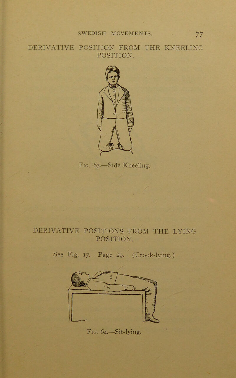 DERIVATIVE POSITION FROM THE KNEELING POSITION. Fig. 63.—Side-Kneeling. DERIVATIVE POSITIONS FROM THE LYING POSITION. See Fig. 17. Page 29. (Crook-lying.) Fig. 64.—Sit-lying.