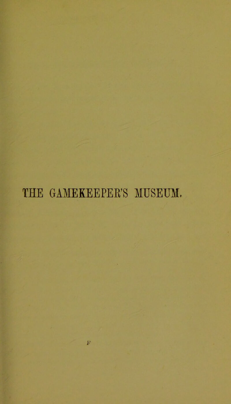 THE GAMEKEEPEK’S MUSEUM.