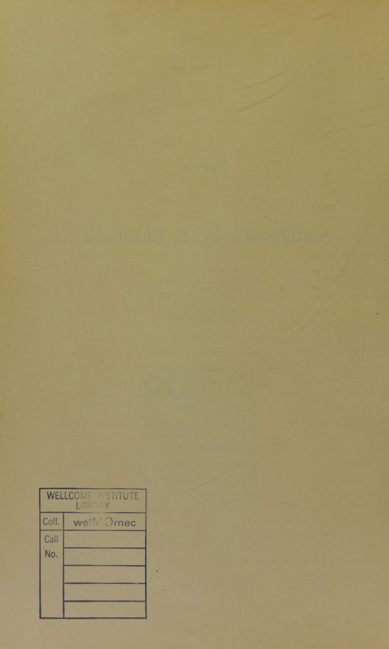 WELLCC.Vir ^'STiTUTE LiBP v' Coli. we'T. .7)mec Call No.