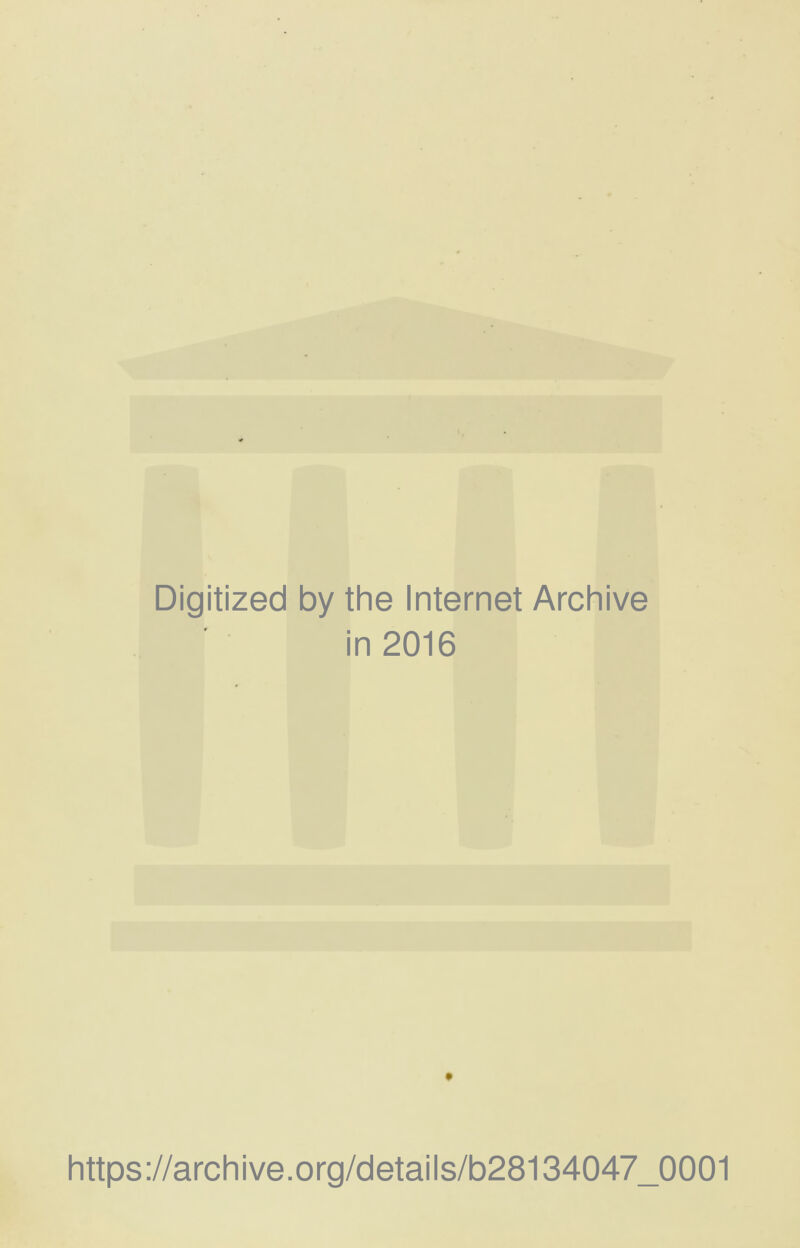 Digitized by the Internet Archive in 2016 https://archive.org/details/b28134047_0001