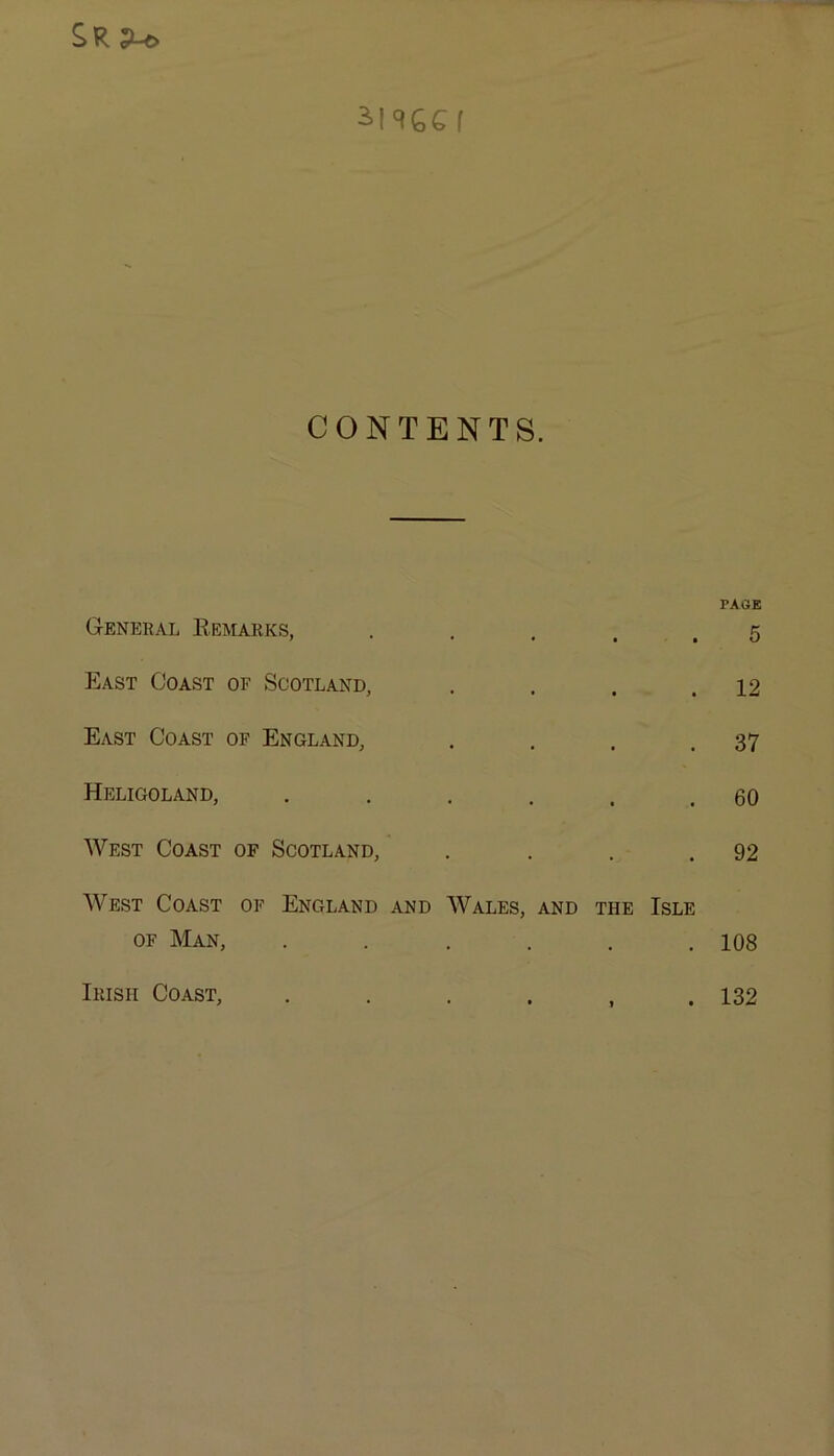 Sr ;u> CONTENTS. General Eemarks, East Coast of Scotland, . . . . East Coast of England, . . . . Heligoland, West Coast of Scotland, . . . . West Coast of England and Wales, and the Isle OF Man, ...... PAGE 5 12 37 60 92 108 Irish Coast, 132