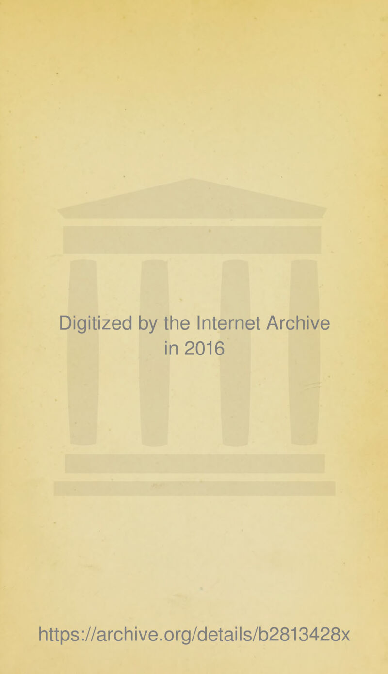 Digitized by the Internet Archive in 2016 https://archive.org/details/b2813428x