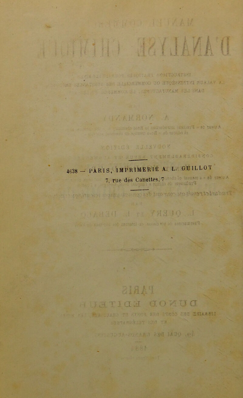i I / ^ V :<u*; - 'JO m^kcYA^.i a ; '.' • •:> f.. :;i'^'^ i y<\>f ( ‘I/ r'-. .::<.f'-.-'ri;':; s.’wijr.iH « ?: UiV£>S 4638 — PARIS, IMF^RIMERIE A. L. G'TJILLOT 7, rue des Canettes, 7 ■ r'a' ” ■- ■ ito 'uo;' I'.' ■'.■ > /i -i i ■• ia.t? ao^^ua . - : -1 •■; s . I ,..., -I ■■• ^ - I fl.! <'iil i.•■