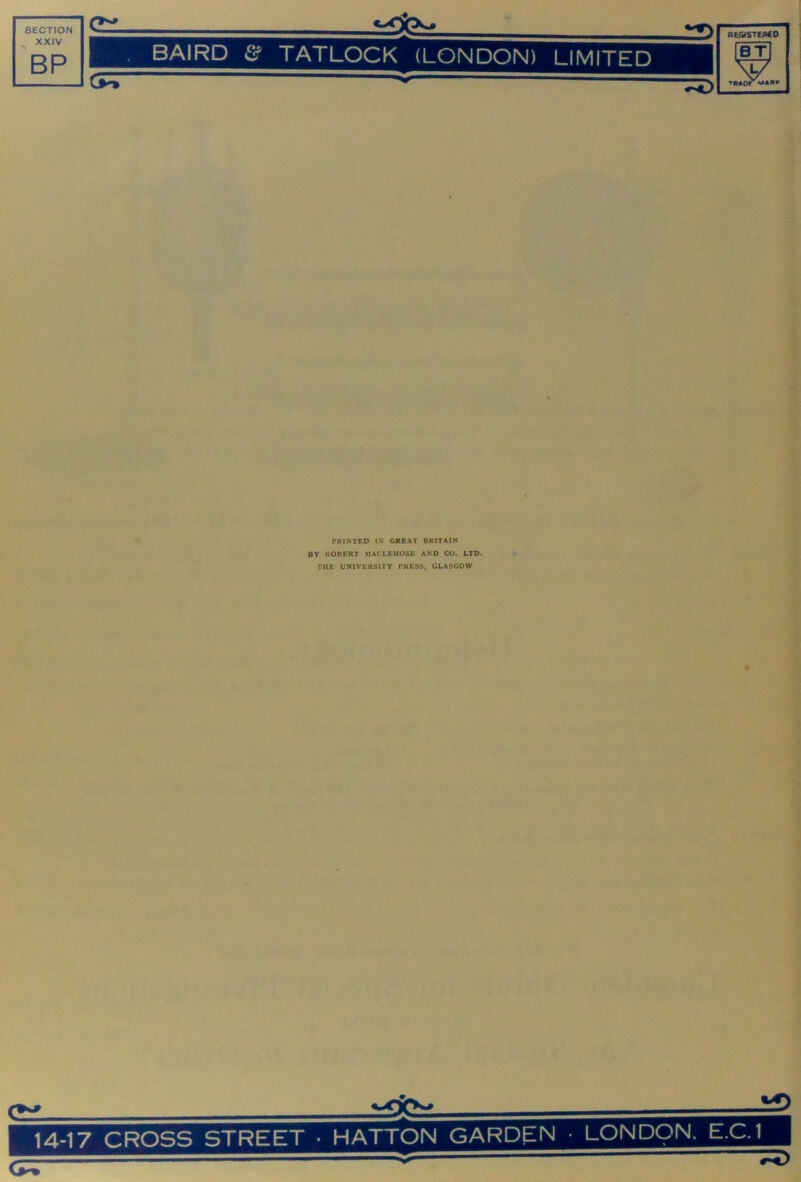 ■i PRINTED IN GREAT BRITAIN BY ROBERT MACLEHOSB AND CO. LTD. THE UNIVERSITY PRESS, GLASGOW i 14-17 CROSS STREET ■ HATTON GARDEN • LONDON. E.C.1
