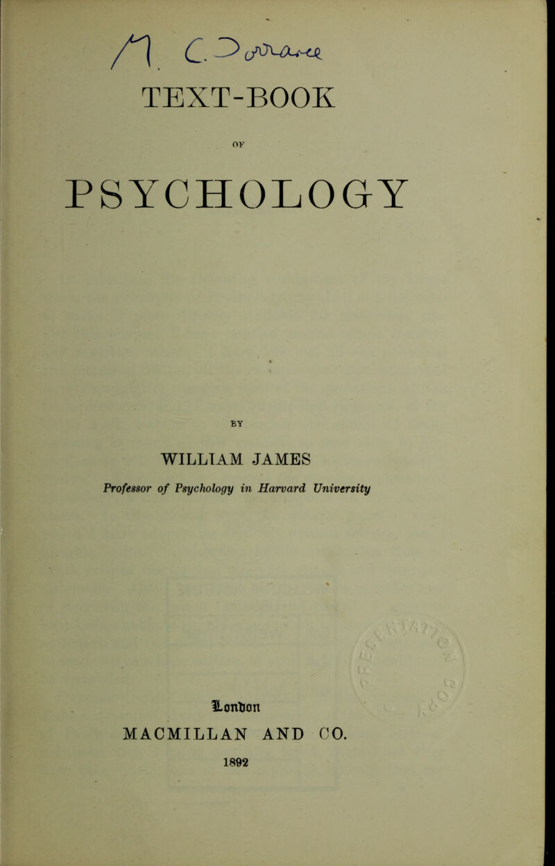 PSYCHOLOGY WILLIAM JAMES Professor of Psychology in Harvard University Hontjon MACMILLAN AND CO. 1892