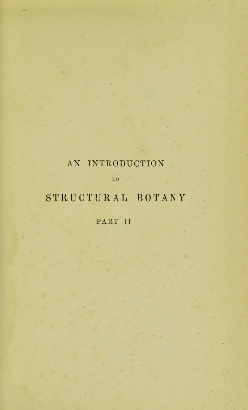 AN INTRODUCTION TO STRUCTURAL BOTANY PART II