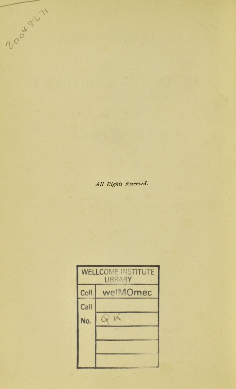 All Rights Reserved. WELLCOME INSTITUTE LIBRARY Coll. we^VlOmec Call