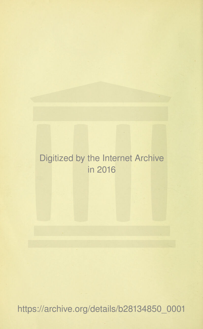 Digitized by the Internet Archive in 2016 https://archive.org/details/b28134850_0001