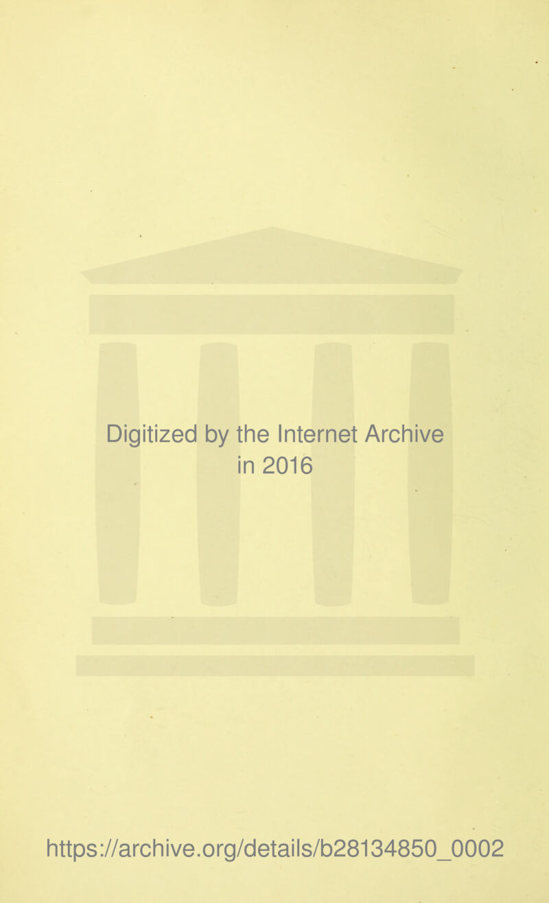 Digitized by the Internet Archive in 2016 https://archive.org/details/b28134850_0002