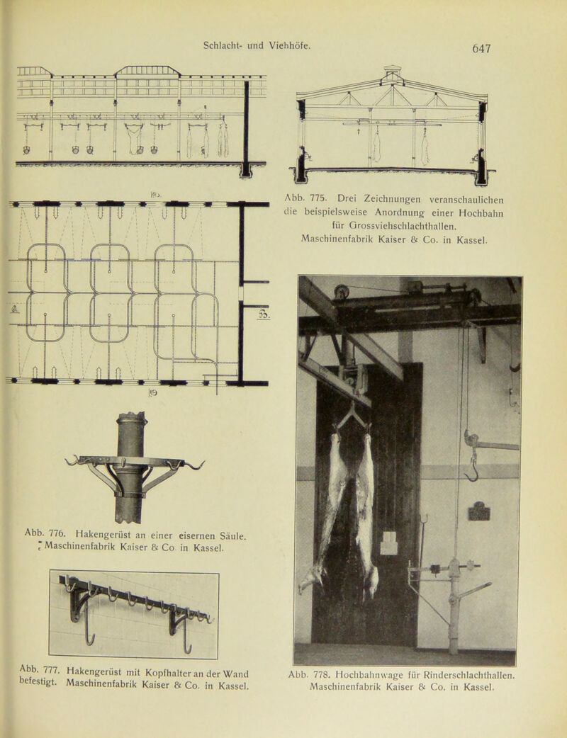 Abb. 776. Hakengerüst an einer eisernen Säule, r Maschinenfabrik Kaiser & Co in Kassel. Abb. 777. Hakengerüst mit Kopfhalter an der Wand befestigt. Maschinenfabrik Kaiser & Co. in Kassel. Abb. 775. Drei Zeichnungen veranschaulichen die beispielsweise Anordnung einer Hochbahn für Grossviehschlachthallen. Maschinenfabrik Kaiser & Co. in Kassel. Abb. 778. Hochbahnwage für Rinderschlachthallen. Maschinenfabrik Kaiser & Co. in Kassel.