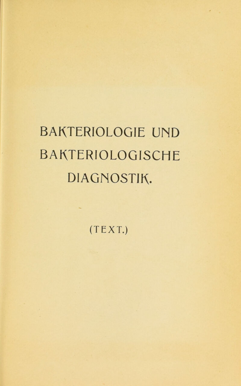 BAKTERIOLOGIE UND BAKTERIOLOGISCHE DIAGNOSTIK. (TEXT.)