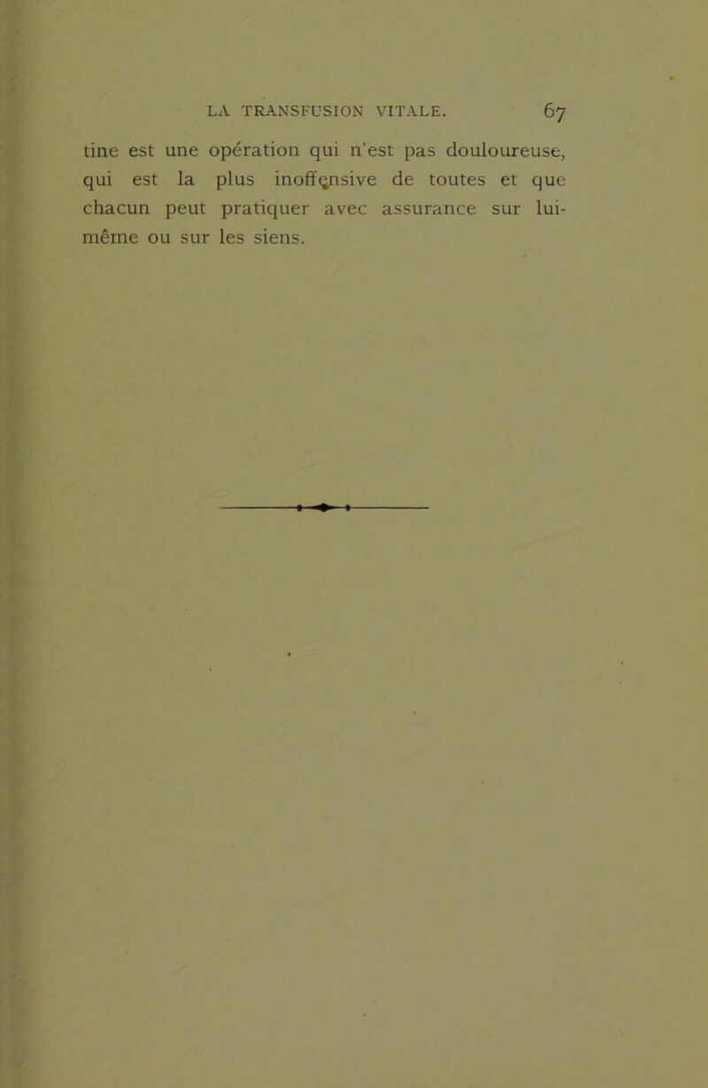 tine est une opération qui n’est pas douloureuse, qui est la plus inoffqnsive de toutes et que chacun peut pratiquer avec assurance sur lui- même ou sur les siens.