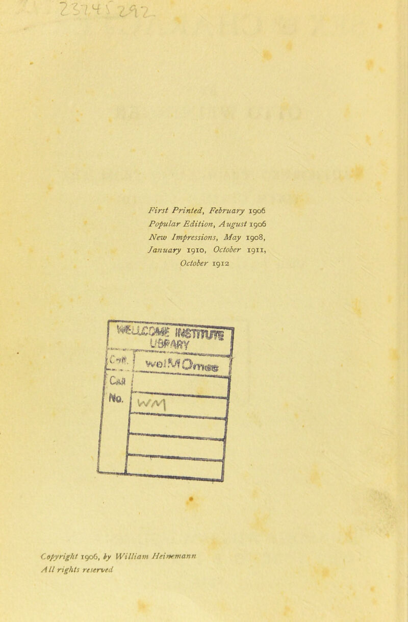 First Printed, February 1906 Populär Edition, August 1906 New Impressions, May 1908, January 1910, October 1911, October 1912 Copyright 1906, by William Heimmann All rights reserved