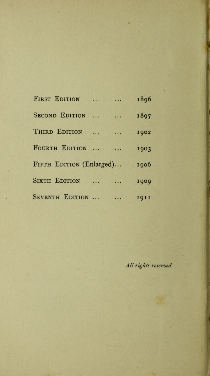 First Edition 1896 Second Edition ... 1897 Third Edition 1902 Fourth Edition ... 1903 Fifth Edition (Enlarged)... 1906 Sixth Edition 1909 Seventh Edition ... 1911 All rights reserved