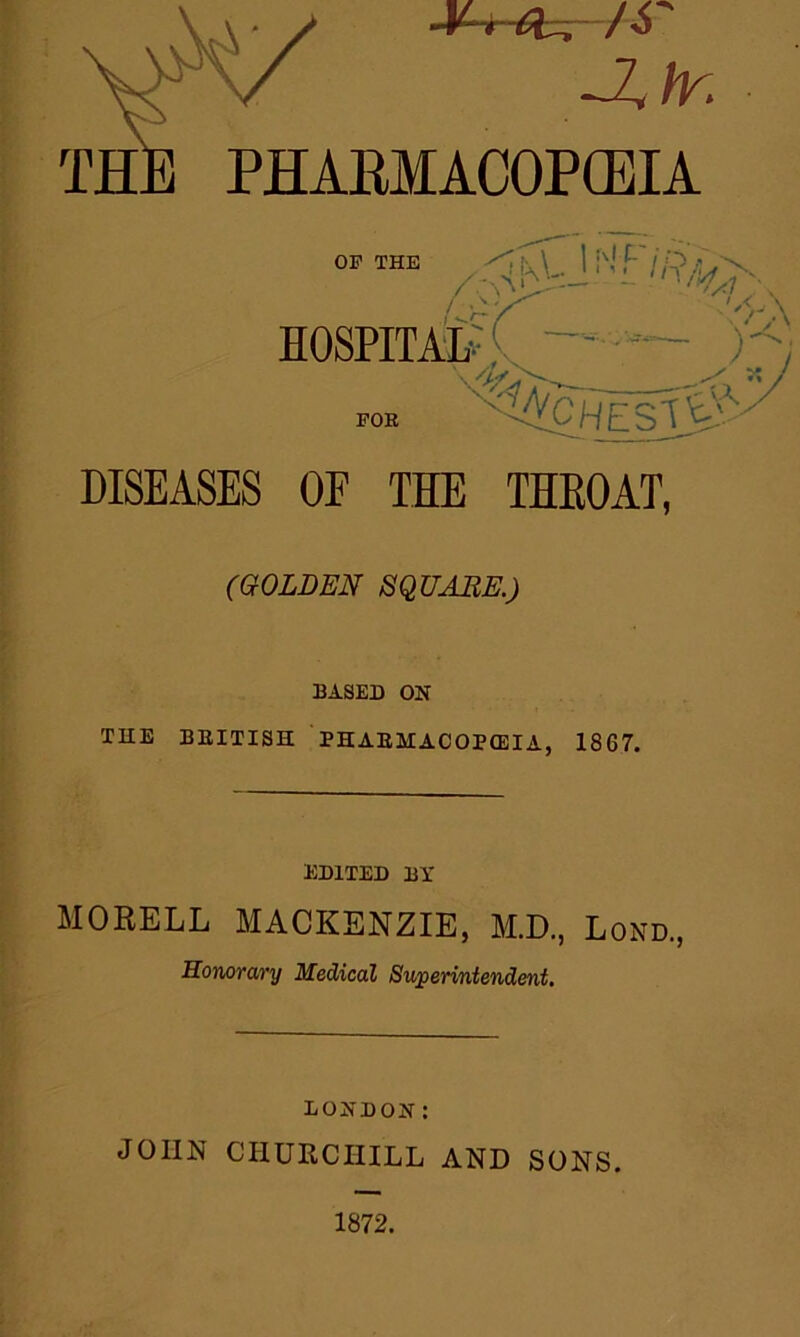 -V-r-thr/S NLbr. THE PHARMACOPEIA OF THE i:\l. |;'!f/ ,SV^ HOSPITAL f' FOR SlV. DISEASES OF THE THEOAT, (GOLDEN SQUARE.) BASED ON THE BRITISH PH AEMACOPCEIA, 1867. EDITED BY MORELL MACKENZIE, M.D., Lond., Honorary Medical Superintendent. DONDON: JOHN CHURCHILL AND SONS. 1872.