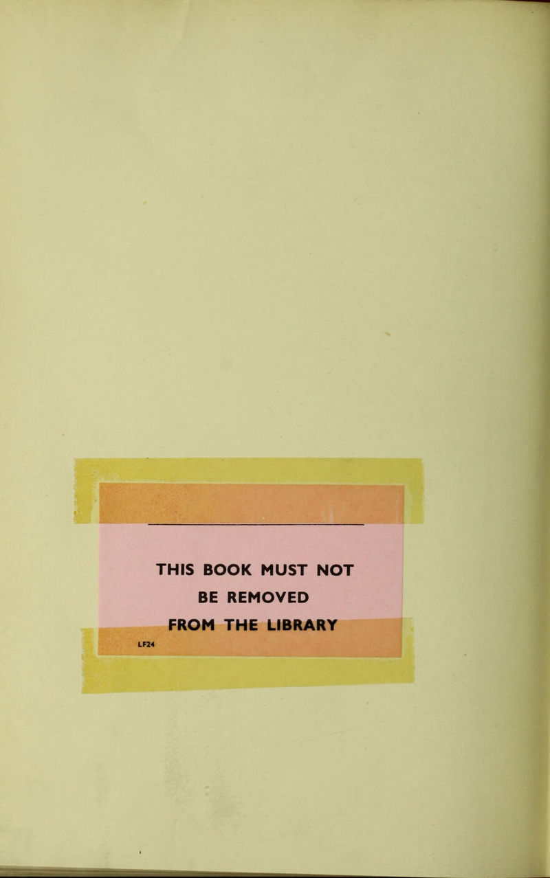 THIS BOOK MUST NOT BE REMOVED FROM THE LIBRARY LF24