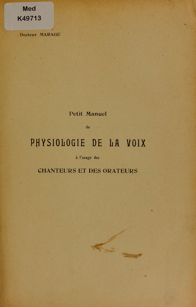 Med K49713 k - : . - r Docteur MARAGE Petit Manuel de PHYSIOLOGIE de la voix à l’usage des CHANTEURS ET DES ORATEURS