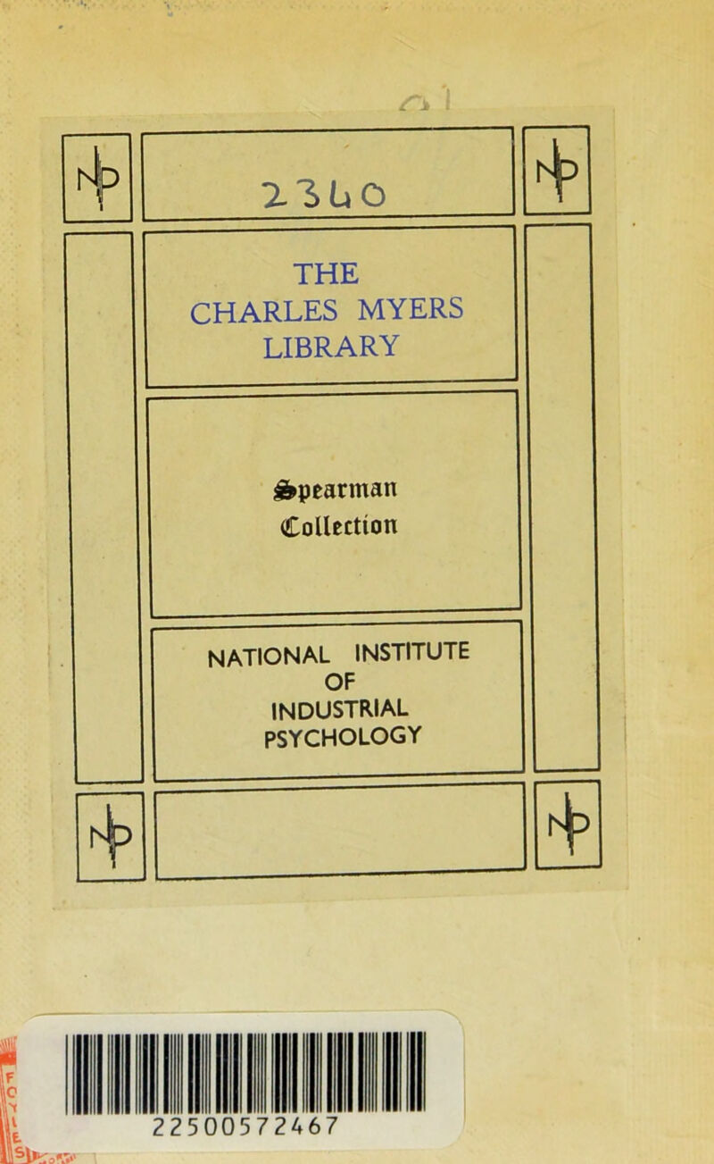 1 r^D r Z3UO hip THE CHARLES MYERS LIBRARY £»pearman Collcctton NATIONAL INSTITUTE OF INDUSTRIAL PSYCHOLOGY Np +