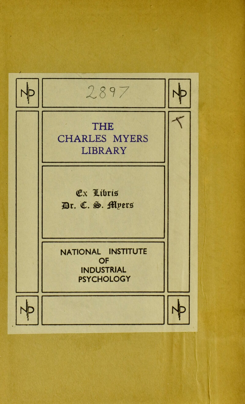 ►J P I 1 ZS17 t\> THE CHARLES MYERS LIBRARY C\ Httort* Hr. C. &. jUlpers? NATIONAL INSTITUTE OF INDUSTRIAL PSYCHOLOGY 1 r4p